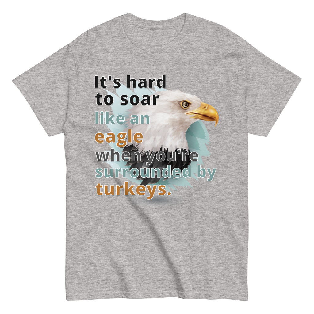 It's Hard to Soar Like an Eagle T-shirt