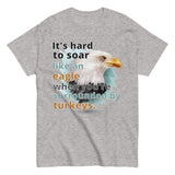 It's Hard to Soar Like an Eagle T-shirt