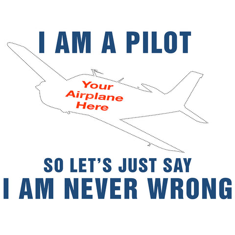 I am a Pilot So Let's Just Say I am Never Wrong Airplane Theme