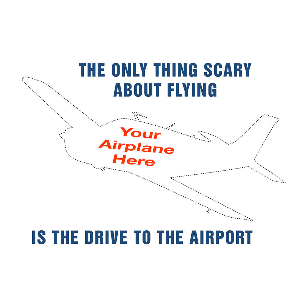 The Only Thing Scary About Fying Is The Drive To The Airport Airplane Theme