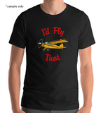 I'd Fly That Aviation Theme T-Shirt - Personalized w/ Your Airplane