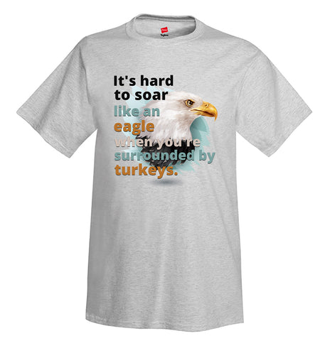 It's Hard to Soar Like an Eagle T-shirt